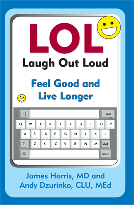 LOL (Laugh Out Loud): Feel Good and Live Longer, By James Harris, M.D. and Andy Dzurinko, CLU, ChFC